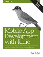 Mobile App Development with Ionic, Revised Edition : Cross-Platform Apps with Ionic, Angular, and Cordova - Chris Griffith
