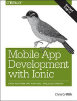 Mobile App Development with Ionic, Revised Edition : Cross-Platform Apps with Ionic, Angular, and Cordova - Chris Griffith