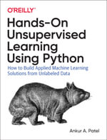 Hands-On Unsupervised Learning Using Python : How to Build Applied Machine Learning Solutions from Unlabeled Data - Ankur A. Patel