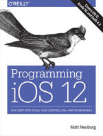 Programming iOS 12 : Dive Deep into Views, View Controllers, and Frameworks - Matt Neuburg