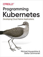 Programming Kubernetes : Developing Cloud-Native Applications - Michael Hausenblas