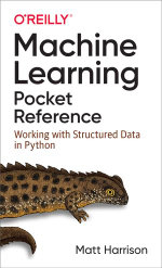 Machine Learning Pocket Reference : Working with Structured Data in Python - Matt Harrison