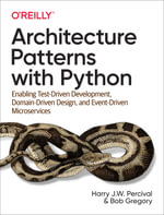 Architecture Patterns with Python : Enabling Test-Driven Development, Domain-Driven Design, and Event-Driven Microservices - Harry Percival