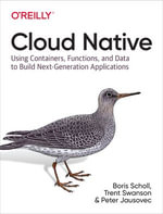 Cloud Native : Using Containers, Functions, and Data to Build Next-Generation Applications - Boris Scholl
