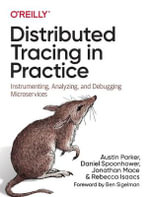 Distributed Tracing in Practice : Instrumenting, Analyzing, and Debugging Microservices - Austin Parker