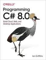 Programming C# 8.0 : Build Cloud, Web, and Desktop Applications - Ian Griffiths