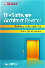 The Software Architect Elevator : Redefining the Architect's Role in the Digital Enterprise - Gregor Hohpe