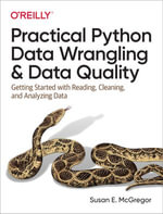 Practical Python Data Wrangling and Data Quality : Getting Started with Reading, Cleaning, and Analyzing Data - Susan  E. McGregor