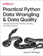 Practical Python Data Wrangling and Data Quality : Getting Started with Reading, Cleaning, and Analyzing Data - Susan E. McGregor