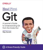 Head First Git : A Learner's Guide to Understanding Git from the Inside Out - Raju Gandhi