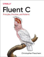 Fluent C - Principles, Practices, and Patterns : Principles, Practices, and Patterns - Christopher Preschern