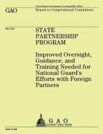 State Partnership Program : Improved Oversight, Guidence, and Training Needed for National Guard's Efforts with Foreign Partners - U S Government Accountability Office