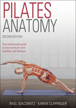 Pilates Anatomy - Second Edition : Your Illustrated Guide to Mat Work for Core Stability and Balance - Karen Clippinger