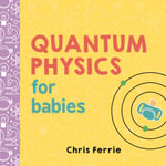 Quantum Physics for Babies : Baby University - Chris Ferrie