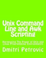 Unix Command Line and Awk Scripting : Harnessing The Power of Unix and Linux Programming Environments - Dmitri Petrovic