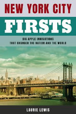New York City Firsts : Big Apple Innovations That Changed the Nation and the World - Laurie Lewis