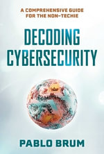 Decoding Cybersecurity : A Comprehensive Guide for the Non-Techie - Pablo Brum