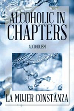 Alcoholic in Chapters : Alcoholism - La Mujer Constanza