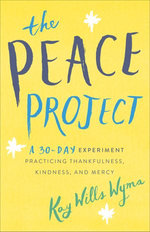 The Peace Project : A 30-Day Experiment Practicing Thankfulness, Kindness, and Mercy