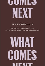 What Comes Next : 40 Days of Healing After Heartbreak, Burnout, or Brokenness - Jess Connolly