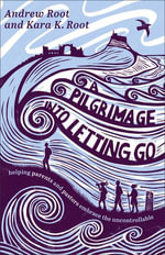 A Pilgrimage into Letting Go : Helping Parents and Pastors Embrace the Uncontrollable - Andrew Root