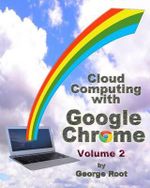 Cloud Computing with Google Chrome - George Root