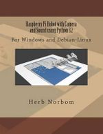 Raspberry Pi Robot with Camera and Sound using Python 3.2 : For Windows and Debian-Linux - Herb Norbom