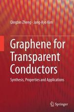 Graphene for Transparent Conductors : Synthesis, Properties and Applications - Qingbin Zheng
