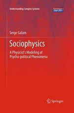 Sociophysics : A Physicist's Modeling of Psycho-political Phenomena - Serge Galam