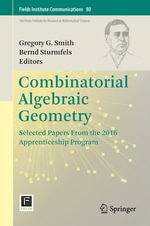 Combinatorial Algebraic Geometry : Selected Papers From the 2016 Apprenticeship Program - Bernd Sturmfels