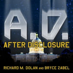 A.D. After Disclosure : When the Government Finally Reveals the Truth About Alien Contact - Richard M. Dolan