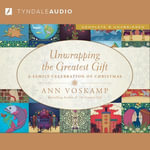Unwrapping the Greatest Gift : A Family Celebration of Christmas - Ann Voskamp