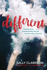 Different : The Story of an Outside-the-Box Kid and the Mom Who Loved Him - Sally Clarkson