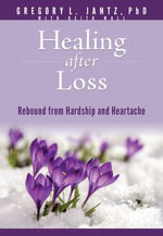 Healing after Loss : Rebound from Hardship and Heartache - Gregory L. Jantz Ph.D.
