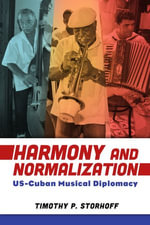 Harmony and Normalization : US-Cuban Musical Diplomacy - Timothy P. Storhoff