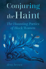 Conjuring the Haint : The Haunting Poetics of Black Women - drea brown