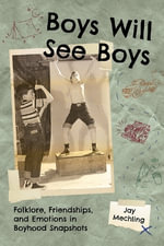 Boys Will See Boys : Folklore, Friendships, and Emotions in Boyhood Snapshots - Jay Mechling