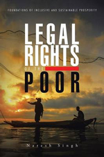 Legal Rights of the Poor : Foundations of Inclusive and Sustainable Prosperity - Naresh Singh