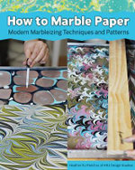 How to Marble Paper : Paint Techniques & Patterns for Classic & Modern Marbleizing on Paper & Silk - Heather RJ Fletcher