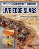 Woodworker's Guide to Live Edge Slabs : Transforming Trees into Tables, Benches, Cutting Boards, and More - George Vondriska