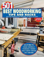 501 Best Woodworking Tips and Hacks : Save Time and Money in Your Wood Shop, and Improve Your Skills - Robert Settich