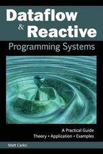 Dataflow and Reactive Programming Systems : A Practical Guide - Matt Carkci