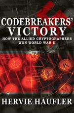Codebreakers' Victory : How the Allied Cryptographers Won World War II - Hervie Haufler