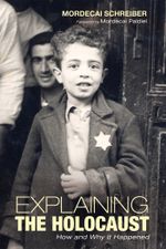 Explaining the Holocaust : How and Why It Happened - Mordecai Schreiber