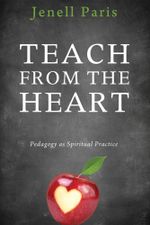 Teach from the Heart : Pedagogy as Spiritual Practice - Jenell Paris