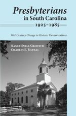 Presbyterians in South Carolina, 1925-1985 : Mid-Century Change in Historic Denominations - Nancy Snell Griffith