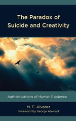 The Paradox of Suicide and Creativity : Authentications of Human Existence - M.F. Alvarez