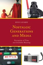 Nostalgic Generations and Media : Perception of Time and Available Meaning - Ryan Lizardi