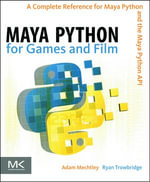 Maya Python for Games and Film : A Complete Reference for the Maya Python API - Adam Mechtley