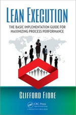 Lean Execution : The Basic Implementation Guide for Maximizing Process Performance - Clifford Fiore